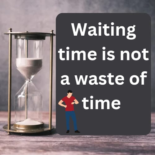 Waiting time is not a waste of time